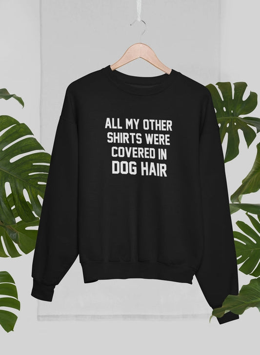 All My Other Shirts Were Covered In Dog Hair Sweat Shirt-0